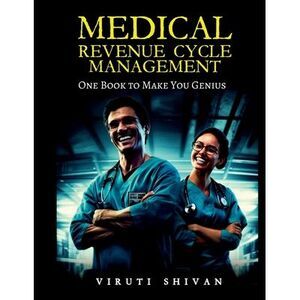MEDICAL REVENUE CYCLE MANAGEMENT - One Book To Make You Genius -- Viruti Shivan